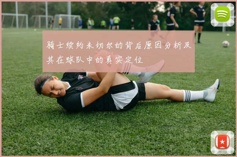 骑士续约米切尔的背后原因分析及其在球队中的真实定位