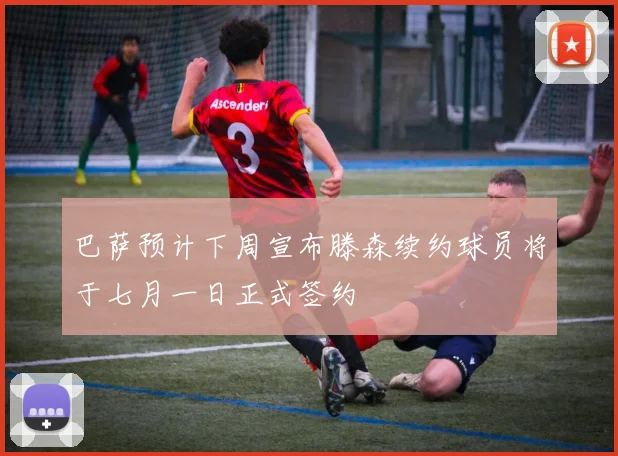 巴萨预计下周宣布滕森续约球员将于七月一日正式签约