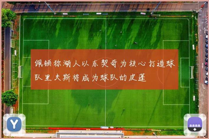 佩顿称湖人以东契奇为核心打造球队里夫斯将成为球队的皮蓬